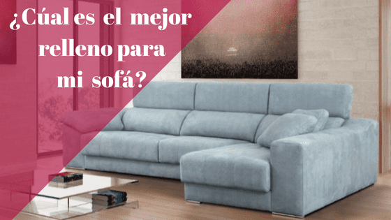 Cómo elegir el mejor relleno para mi sofá - Sofás Alicante